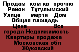 Продам 2ком.кв. срочно › Район ­ Тугулымский › Улица ­ 8 марта › Дом ­ 30 › Общая площадь ­ 48 › Цена ­ 780 000 - Все города Недвижимость » Квартиры продажа   . Московская обл.,Жуковский г.